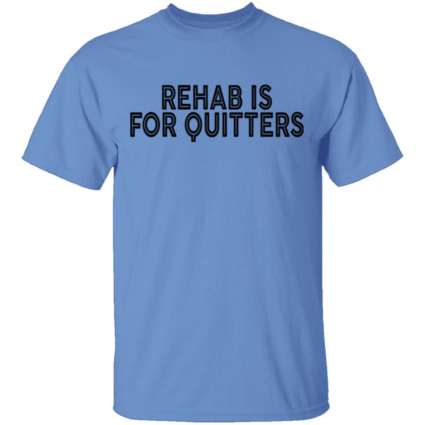 Rehab is for Quitters T-Shirt CustomCat