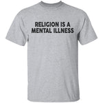 Religion Is A Mental Illness T-Shirt CustomCat