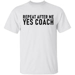 Repeat After Me Yes Coach T-Shirt CustomCat