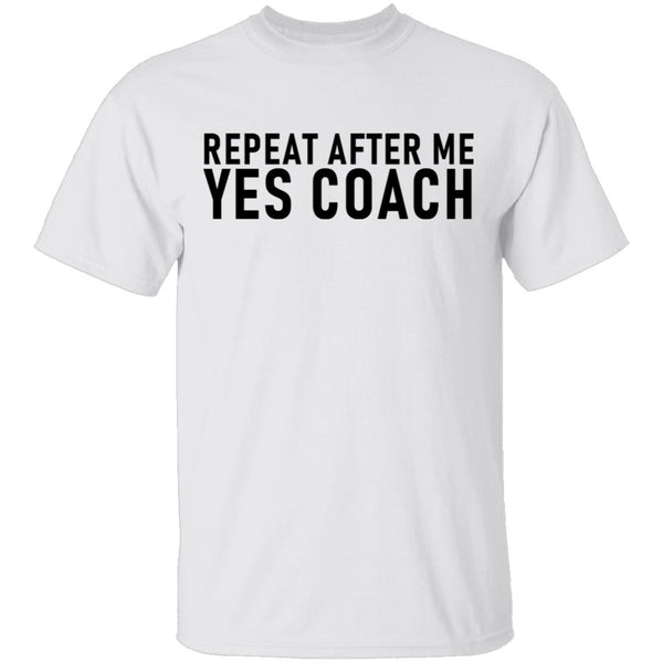 Repeat After Me Yes Coach T-Shirt CustomCat