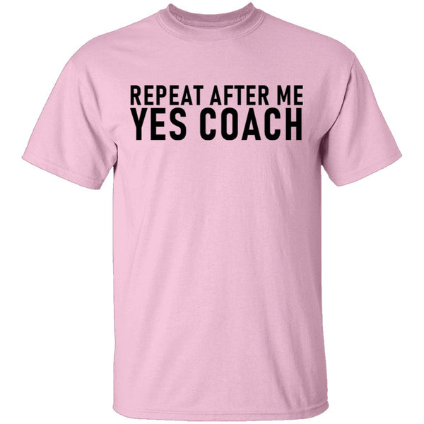 Repeat After Me Yes Coach T-Shirt CustomCat