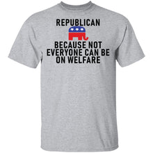 Republican Because Not Everyone Can Be On Welfare T-Shirt