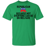 Republican Because Not Everyone Can Be On Welfare T-Shirt CustomCat
