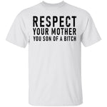 Respect Your Mother You Son Of A Bitch T-Shirt CustomCat
