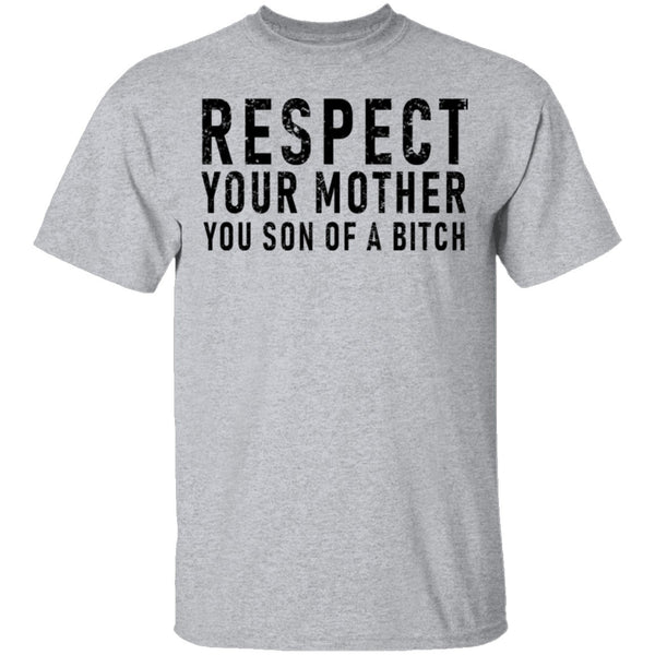 Respect Your Mother You Son Of A Bitch T-Shirt CustomCat