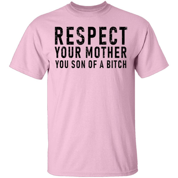 Respect Your Mother You Son Of A Bitch T-Shirt CustomCat