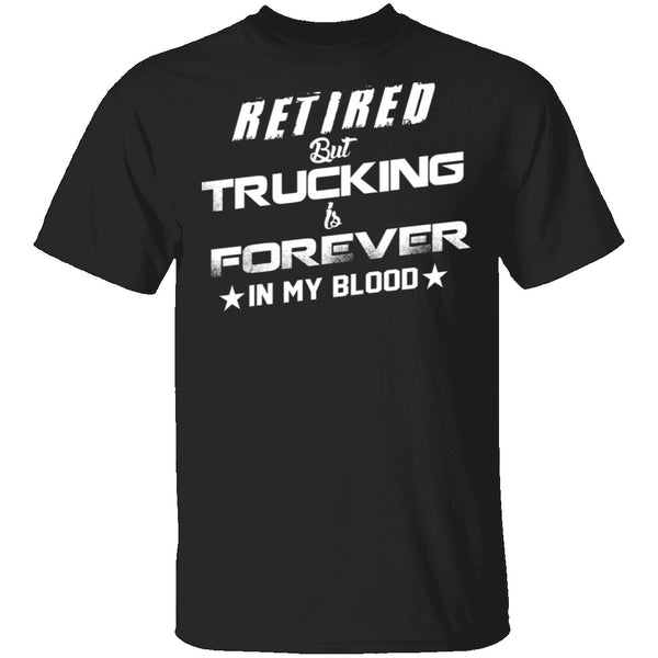 Retired But Trucking Forever T-Shirt CustomCat