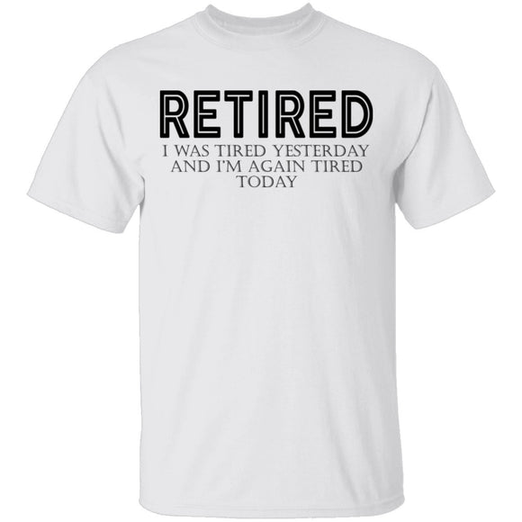 Retired I was Tired Yesterday And I'm Again Tired Today T-Shirt CustomCat