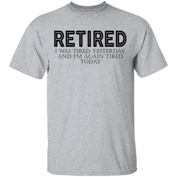 Retired I was Tired Yesterday And I'm Again Tired Today T-Shirt CustomCat