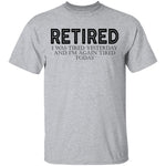 Retired I was Tired Yesterday And I'm Again Tired Today T-Shirt CustomCat