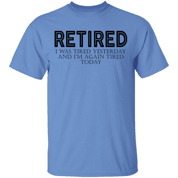 Retired I was Tired Yesterday And I'm Again Tired Today T-Shirt CustomCat