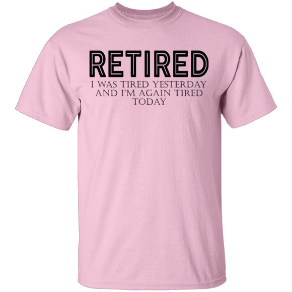 Retired I was Tired Yesterday And I'm Again Tired Today T-Shirt CustomCat