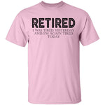 Retired I was Tired Yesterday And I'm Again Tired Today T-Shirt CustomCat