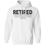 Retired I was Tired Yesterday And I'm Again Tired Today T-Shirt CustomCat