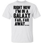 Right Now I'm In A Galaxy Far Far Away T-Shirt CustomCat