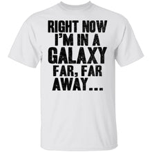 Right Now I'm In A Galaxy Far Far Away T-Shirt