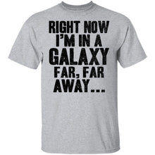 Right Now I'm In A Galaxy Far Far Away T-Shirt