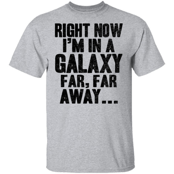 Right Now I'm In A Galaxy Far Far Away T-Shirt CustomCat