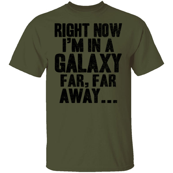 Right Now I'm In A Galaxy Far Far Away T-Shirt CustomCat