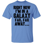 Right Now I'm In A Galaxy Far Far Away T-Shirt CustomCat