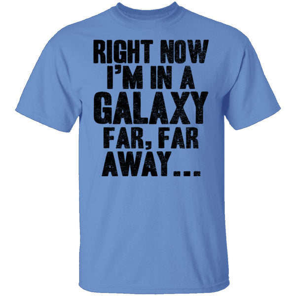 Right Now I'm In A Galaxy Far Far Away T-Shirt CustomCat