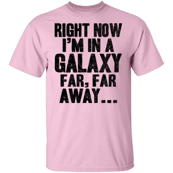 Right Now I'm In A Galaxy Far Far Away T-Shirt CustomCat