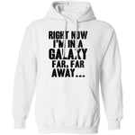 Right Now I'm In A Galaxy Far Far Away T-Shirt CustomCat