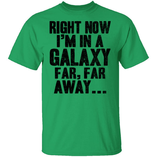 Right Now I'm In A Galaxy Far Far Away T-Shirt CustomCat