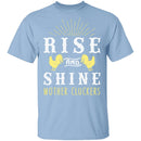 Rise And Shine Mother Cluckers T-Shirt CustomCat