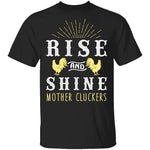 Rise And Shine Mother Cluckers T-Shirt CustomCat