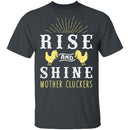 Rise And Shine Mother Cluckers T-Shirt CustomCat
