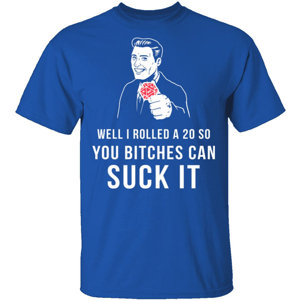 Rolled A 20 Bitches Suck It T-Shirt CustomCat