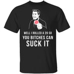 Rolled A 20 Bitches Suck It T-Shirt CustomCat