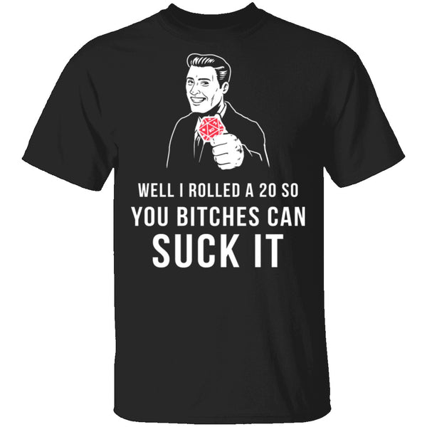 Rolled A 20 Bitches Suck It T-Shirt CustomCat