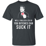 Rolled A 20 Bitches Suck It T-Shirt CustomCat