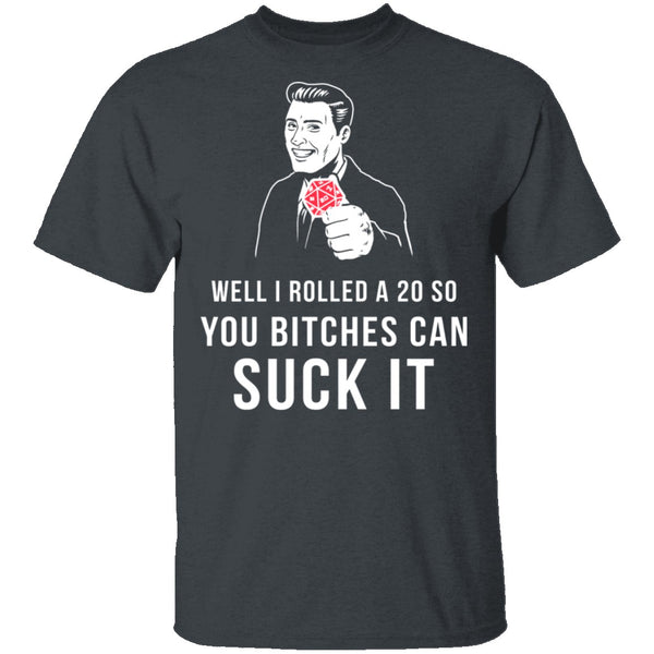Rolled A 20 Bitches Suck It T-Shirt CustomCat