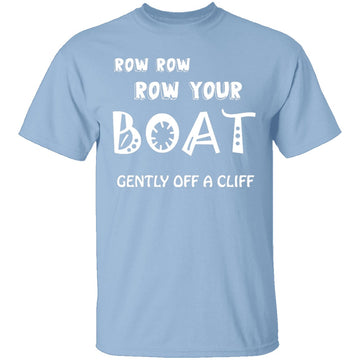 Row Your Boat Gently Off A Cliff T-Shirt CustomCat