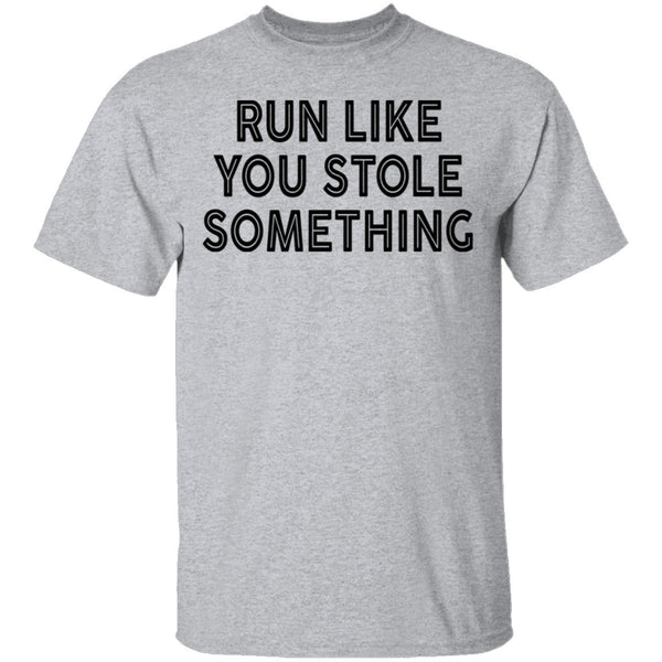 Run Like You Stole Something T-Shirt CustomCat