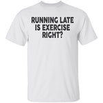 Running Late Is Exercise Right T-Shirt CustomCat