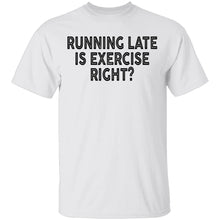 Running Late Is Exercise Right T-Shirt