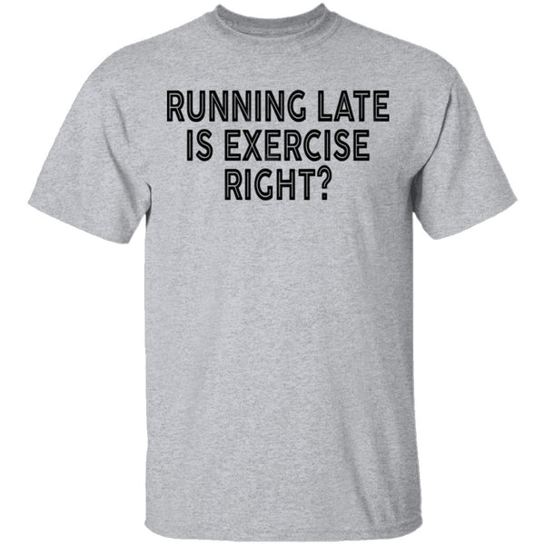 Running Late Is Exercise Right T-Shirt CustomCat