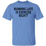 Running Late Is Exercise Right T-Shirt CustomCat