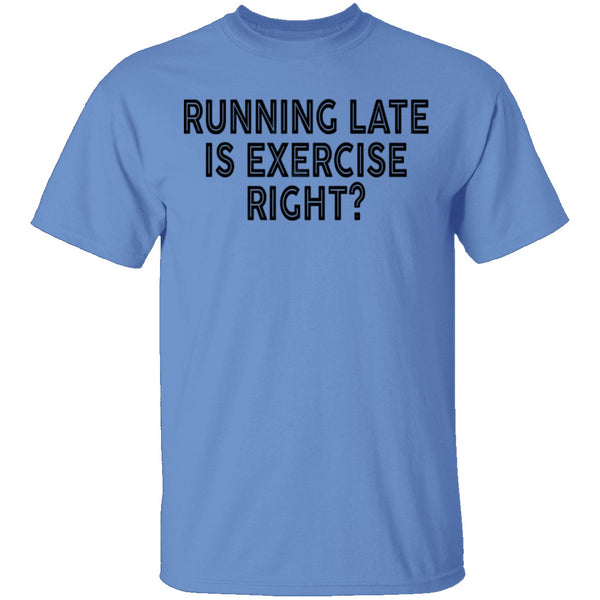 Running Late Is Exercise Right T-Shirt CustomCat