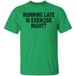 Running Late Is Exercise Right T-Shirt CustomCat