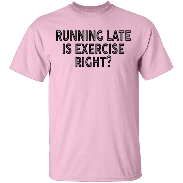Running Late Is Exercise Right T-Shirt CustomCat