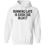 Running Late Is Exercise Right T-Shirt CustomCat