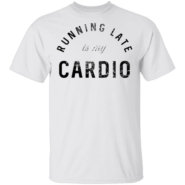 Running Late Is My Cardio T-Shirt CustomCat