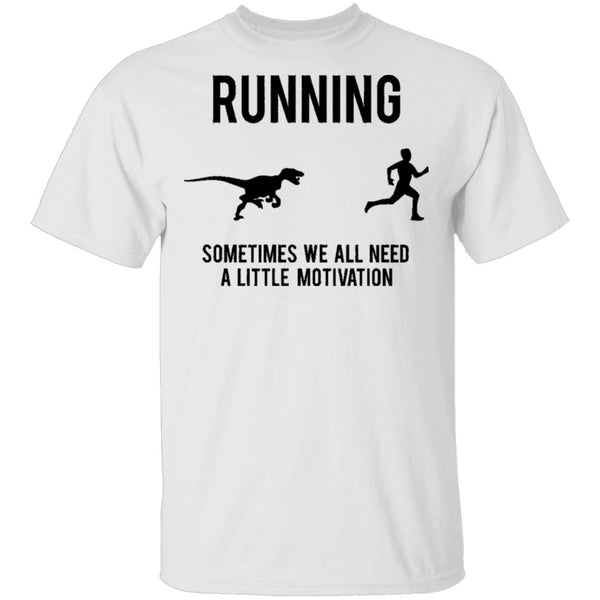 Running Sometimes We All Need A Little Motivation T-Shirt CustomCat