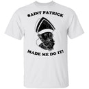 Saint Patrick Made Me Do It T-Shirt CustomCat