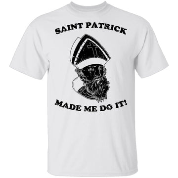 Saint Patrick Made Me Do It T-Shirt CustomCat